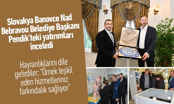 Slovakya Banovce Nad Bebravou Belediye Başkanı Pendik’teki yatırımları inceledi