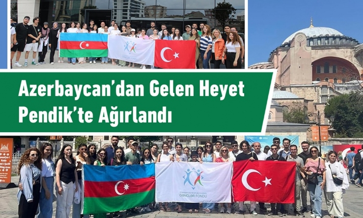 Azerbaycan’dan Gelen Heyet Pendik’te Ağırlandı