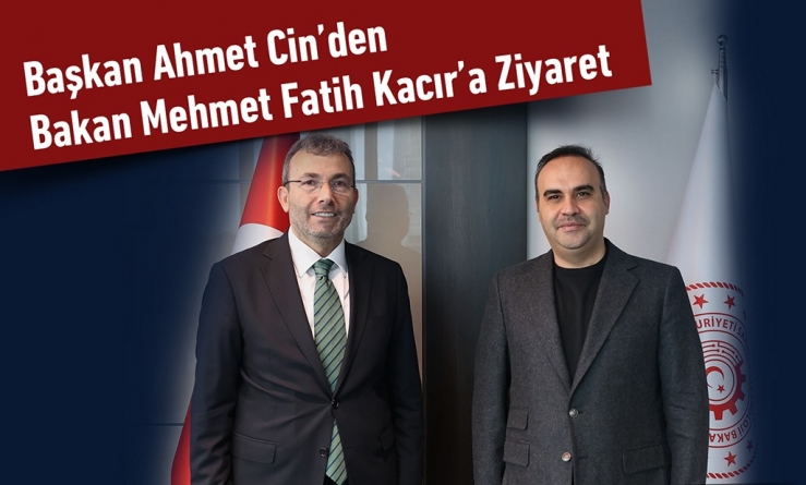 Başkan Ahmet Cin’den Bakan Mehmet Fatih Kacır’a Ziyaret