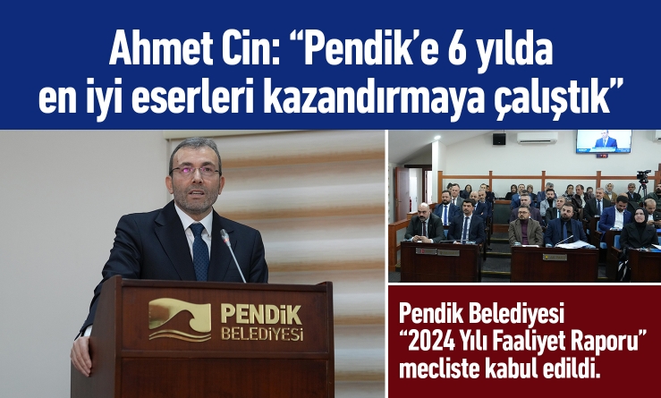 Pendik Belediyesi “2024 Yılı Faaliyet Raporu” mecliste kabul edildi