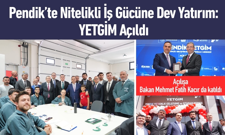 Pendik’te Nitelikli İş Gücüne Dev Yatırım: YETGİM Açıldı